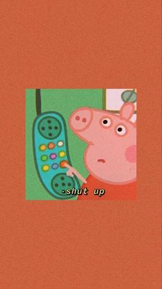 a cartoon pig holding a remote control in front of an orange background with the words shut up on it