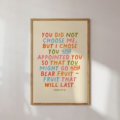 a framed poster with the words you did not choose me but i chose you and appointed you so that you might go and bear fruit that will last