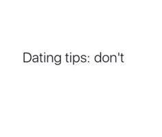 the text reads dating tips don't