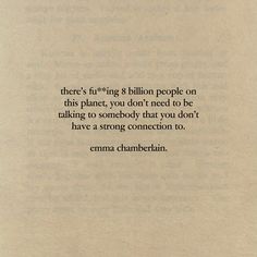 there's nothing 8 billion people on this planet, you don't need to be talking to somebody that you don't have a strong connection to