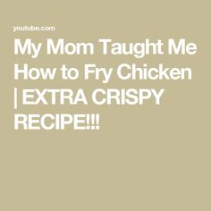 the text reads, my mom taught me how to fry chicken extra crispy recipe