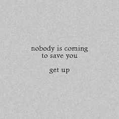 the words nobody is coming to save you get up written in black on a white background