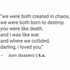 an image with the words we were both created in chaos, we were both born to destroy