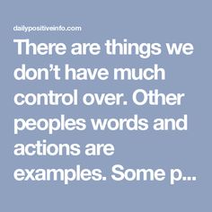 there are things we don't have much control over other peoples words and actions are examples