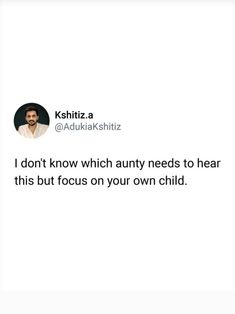 a tweet that reads, i don't know which aunt needs to hear this but focus on your own child