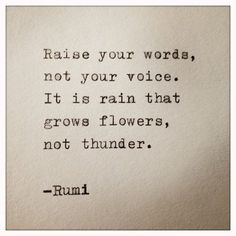 a black and white photo with the quote raise your words, not your voice it is rain that grows flowers, not thunder