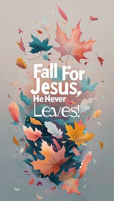 a poster with leaves falling from it and the words fall for jesus he never leaves