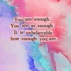 the words you are enough, you are so enough it is unbelevable how enough you are