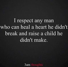 a quote that reads i respect any man who can heal a heart he didn't break and raise a child he didn't make