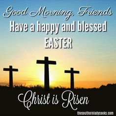 three crosses with the words good morning friends have a happy and blessed easter christ is risen