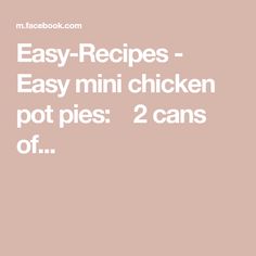 the text reads easy recipes - easy mini chicken pot pies 2 cans of