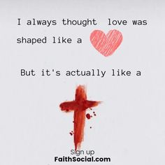 a cross with a red heart on it and the words i always thought love was shaped like a but it's actually like a sign up faithsocial com