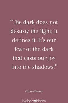 the dark does not destroy the light it defines it its our fear of the dark that casts our joy into the shadows