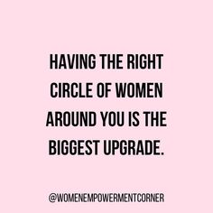 a quote that says having the right circle of women around you is the biggest upgrade