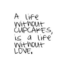 a black and white photo with the words a life without cupcakes is a life without love