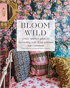 bloom wild a free - spirited guide to decor with floral patterns