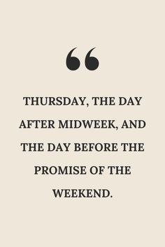 a quote that reads,'thursday, the day after mid - week, and