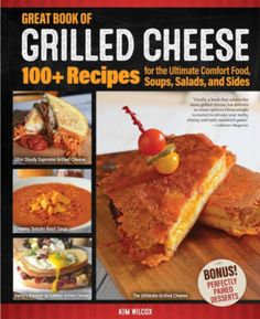 the great book of grilled cheese 100 + recipes for the ultimate comfort food, soups, salads, and sides