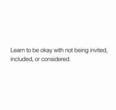 a white background with the words learn to be okay with not being involved, or considered