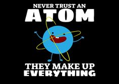 the words never trust an atom they make up everything