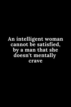 Being Satisfied Quotes, Intelligent Woman Quotes, Aggressive Women Quotes, Never Satisfied Quotes, Strong Minded Quotes Woman, Intelligent Women Aesthetic, Intelligent Women Quotes, Sultry Quotes, Flirtatious Quotes