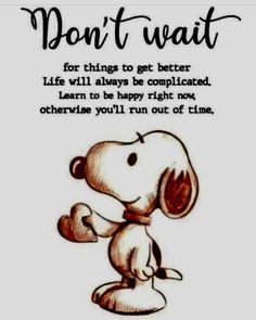 a cartoon dog with the words don't wait for things to get better life will always be complicated learn to be happy right now otherwise you'll run out of time