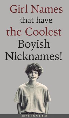 a young boy standing in front of a gray background with the words girl names that have the coolest boyish nicknames