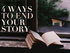 an open book sitting on top of a window sill with the words 4 ways to end your story