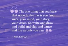 a quote from neil gaiman on the subject of this image,'the one thing that you have that nobody else has is you your voice, your mind, your story, your vision, so write and draw