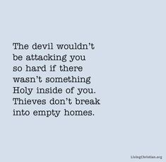 the devil wouldn't be attacking you so hard if there was no inside of you