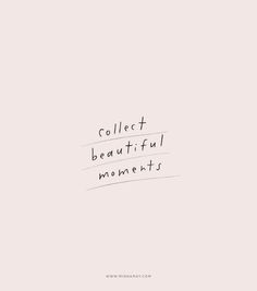 the words collect and beautiful moments are written in black ink on a white paper background