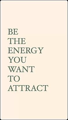 the words be the energy you want to attract are in black and white on a beige background