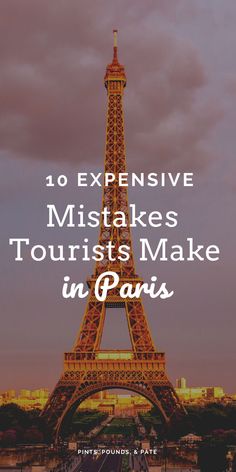 the eiffel tower in paris with text overlaying it that reads 10 expensive mistakes tourists make in paris