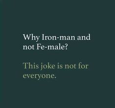 a quote that reads, why iron man and not fe - male? this joke is not for everyone