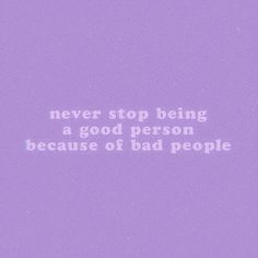 a purple background with the words never stop being a good person because of bad people