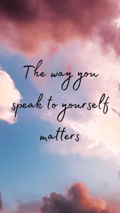 the sky is filled with clouds and there is a quote that says, the way you speak to yourself matters