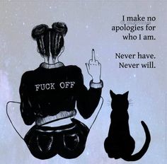 a black and white drawing of a woman with a cat on her lap, saying i make no apologies for who i am never have will