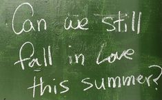 a chalkboard with writing on it that says can we still fall in love this summer?