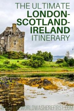 the ultimate guide to the london - scotland - ireland itinerary