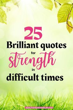 the words 25 brilliant quotes for strength in difficult times on green grass with leaves around it