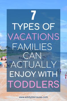 the beach with text that says 7 types of vacation families can actually enjoy with toddlers