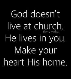 the words god doesn't live at church he lives in you make your heart his home