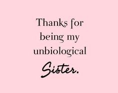 a pink background with the words, thanks for being my unbiological sister