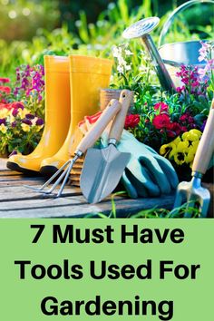 gardening tools and flowers with the words 7 must have tools used for gardening