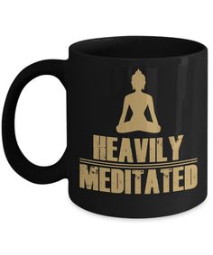 a black coffee mug with the words heavily meditated on it