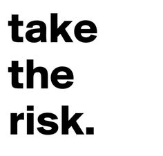 the words take the risk are in black and white