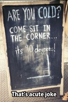 a chalkboard with writing on it that says are you cold? come sit in the corner its 10 degrees