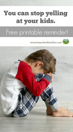 a young boy sitting on the floor with his head in his hands and text that reads, you can stop yelling at your kids free printable reminder