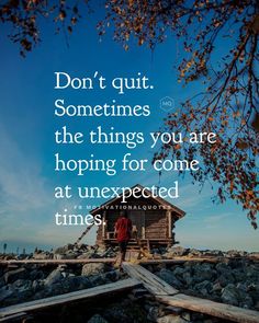 a person standing on top of a pile of rocks with a quote above it that reads, don't quit sometimes the things you are hoping for come at unexpected times