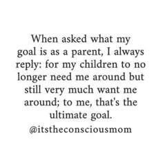 a quote that says, when asked what my goal is as parent i always repry for